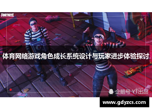 体育网络游戏角色成长系统设计与玩家进步体验探讨 体育网络游戏角色成长系统设计与玩家进步体验探讨