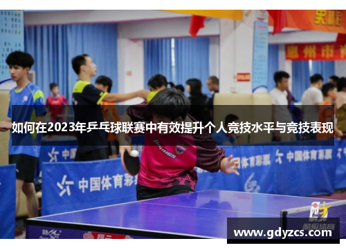 如何在2023年乒乓球联赛中有效提升个人竞技水平与竞技表现 如何在2023年乒乓球联赛中有效提升个人竞技水平与竞技表现