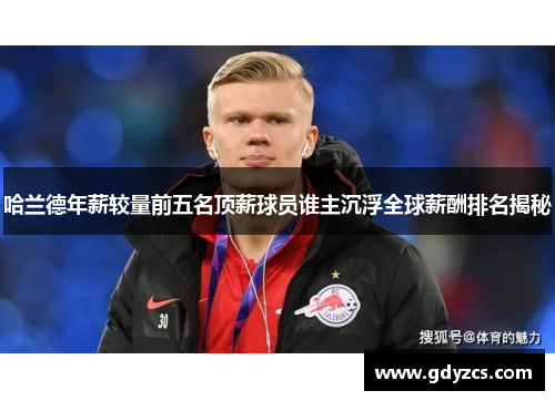 哈兰德年薪较量前五名顶薪球员谁主沉浮全球薪酬排名揭秘