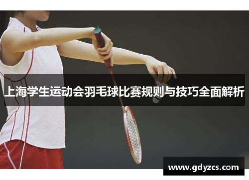 上海学生运动会羽毛球比赛规则与技巧全面解析