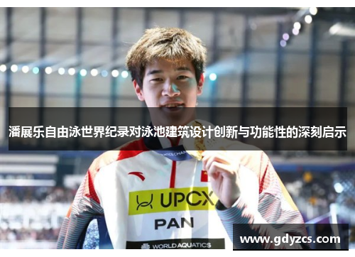 潘展乐自由泳世界纪录对泳池建筑设计创新与功能性的深刻启示