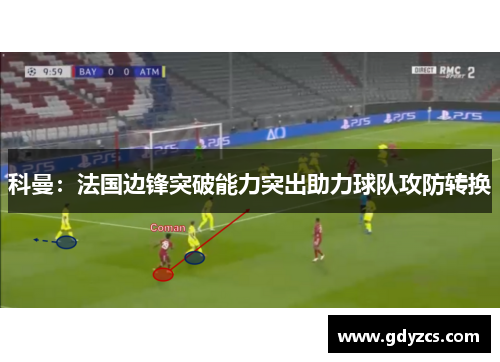 科曼:法国边锋突破能力突出助力球队攻防转换 科曼:法国边锋突破能力突出助力球队攻防转换