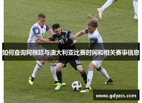 如何查询阿根廷与澳大利亚比赛时间和相关赛事信息