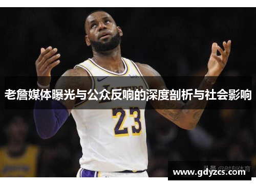 老詹媒体曝光与公众反响的深度剖析与社会影响 老詹媒体曝光与公众反响的深度剖析与社会影响