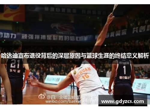 哈达迪宣布退役背后的深层原因与篮球生涯的终结意义解析 哈达迪宣布退役背后的深层原因与篮球生涯的终结意义解析